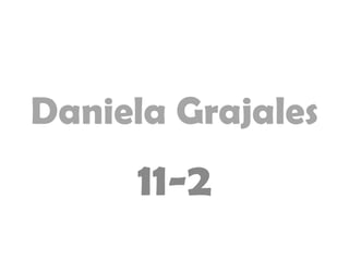 Daniela Grajales
     11-2
 