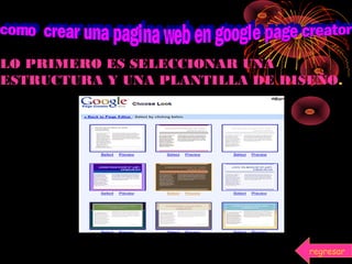 LO PRIMERO ES SELECCIONAR UNA
ESTRUCTURA Y UNA PLANTILLA DE DISEÑO.
regresar
 