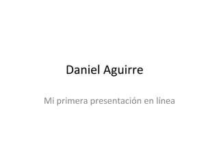 Daniel Aguirre Mi primera presentación en línea 