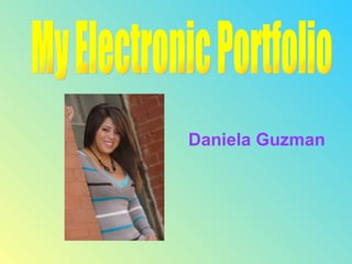 My Electronic Portfolio  Daniela Guzman 