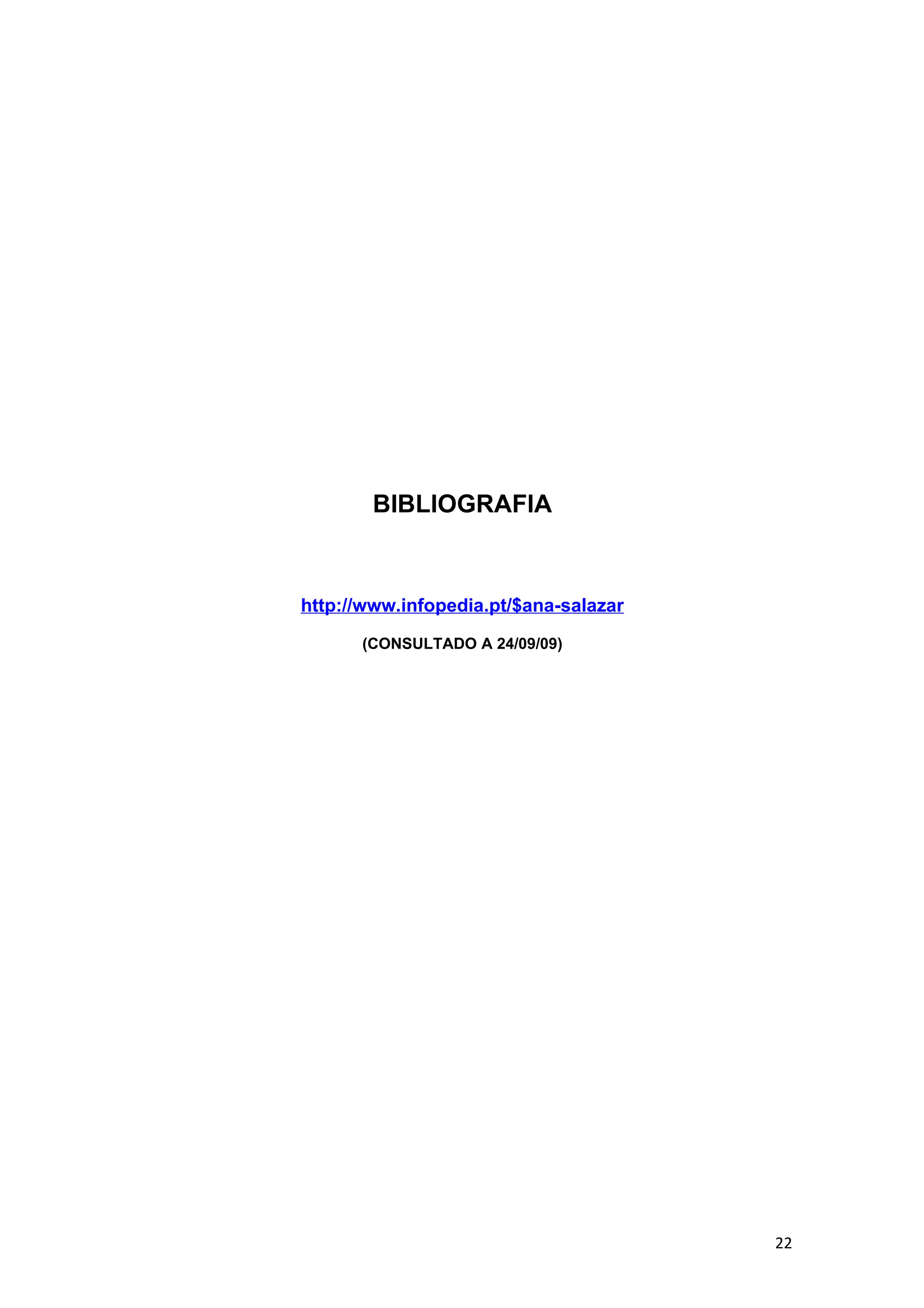 BIBLIOGRAFIA


http://www.infopedia.pt/$ana-salazar

      (CONSULTADO A 24/09/09)




                                       22
 