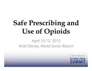 Safe Prescribing and
  Use of Opioids
        April 10-12, 2012
 Walt Disney World Swan Resort
 