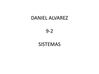 DANIEL ALVAREZ

     9-2

  SISTEMAS
 