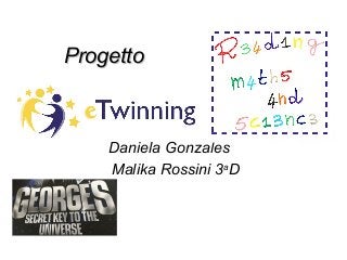 Daniela Gonzales
Malika Rossini 3a
D
ProgettoProgetto
 
