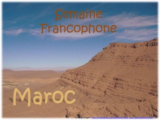 Semaine Francophone  Maroc Fonte da imagem: http://fr.wikipedia.org/wiki/Fichier:Near_Ouarzazate(Marocco).JPG 