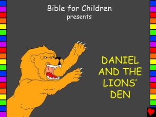 DANIEL
AND THE
LIONS’
DEN
Bible for Children
presents
 
