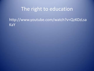 The right to education	http://www.youtube.com/watch?v=QzKOzLsaKaY