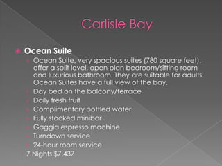 

Ocean Suite
› Ocean Suite, very spacious suites (780 square feet),

offer a split level, open plan bedroom/sitting room
and luxurious bathroom. They are suitable for adults.
Ocean Suites have a full view of the bay.
› Day bed on the balcony/terrace
› Daily fresh fruit
› Complimentary bottled water
› Fully stocked minibar
› Gaggia espresso machine
› Turndown service
› 24-hour room service
7 Nights $7,437

 