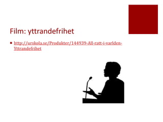 Film: yttrandefrihet
 http://urskola.se/Produkter/144939-All-ratt-i-varlden-
Yttrandefrihet
 