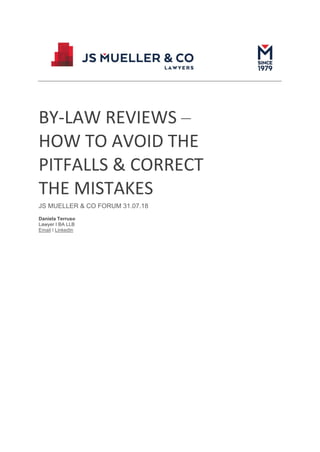 BY-LAW REVIEWS –
HOW TO AVOID THE
PITFALLS & CORRECT
THE MISTAKES
JS MUELLER & CO FORUM 31.07.18
Daniela Terruso
Lawyer I BA LLB
Email I LinkedIn
 