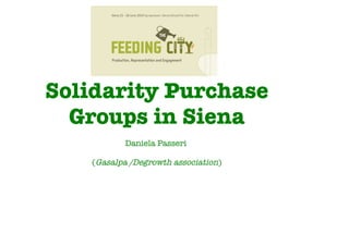 Solidarity Purchase
Groups in Siena
Daniela Passeri
(Gasalpa /Degrowth association)
 