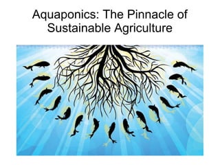 Aquaponics: The Pinnacle of
Sustainable Agriculture
 