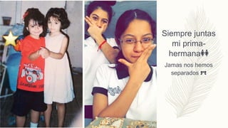 Siempre juntas
mi prima-
hermana👭
Jamas nos hemos
separados 🎀
 