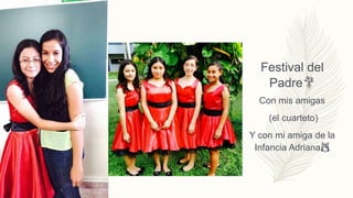 Festival del
Padre💐
Con mis amigas
(el cuarteto)
Y con mi amiga de la
Infancia Adriana👯
 