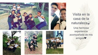 Visita en la
casa de la
naturaleza🍃
Una hermosa
experiencia
acompañada de mis
amigos❤️
 