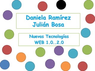 Daniela Ramírez Julián Bosa  Nuevas Tecnologías  WEB 1.0..2.0 