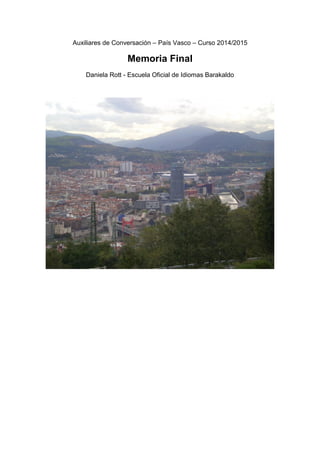 Auxiliares de Conversación – País Vasco – Curso 2014/2015
Memoria Final
Daniela Rott - Escuela Oficial de Idiomas Barakaldo
 