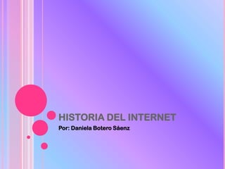 HISTORIA DEL INTERNET
Por: Daniela Botero Sáenz
 