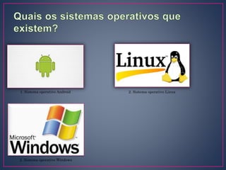 1. Sistema operativo Android 2. Sistema operativo Linux
2. Sistema operativo Windows
 