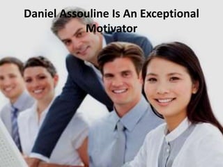 Daniel Assouline Is An Exceptional 
Motivator 
 