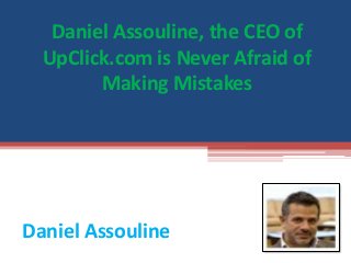 Daniel Assouline, the CEO of
UpClick.com is Never Afraid of
Making Mistakes

Daniel Assouline

 
