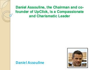 Daniel Assouline, the Chairman and co-
founder of UpClick, is a Compassionate
and Charismatic Leader
Daniel Assouline
 