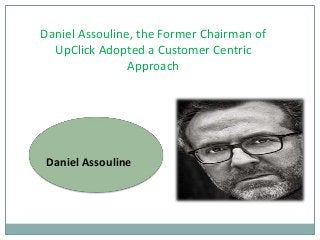 Daniel Assouline, the Former Chairman of
UpClick Adopted a Customer Centric
Approach
Daniel Assouline
 