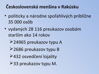 Československá menšina v Rakúsku
• politicky a národne spoľahlivých približne
  35 000 osôb
• vydaných 28 116 preukazov os...