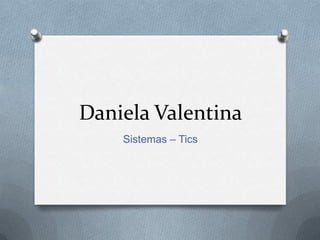 Daniela Valentina
Sistemas – Tics
 