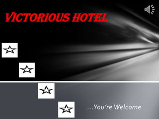 VICTORIOUS HOTEL

...You’re Welcome

 