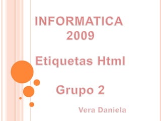 INFORMATICA  2009 Etiquetas Html Grupo 2   Vera Daniela 