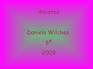 Amistad Daniela Wilches   6ª 2009 