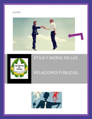 5-5-2015
ÉTICA Y MORAL EN LAS
RELACIONES PÚBLICAS.
 