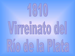 1810  Virreinato del  Río de la Plata 