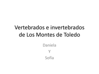 Vertebrados e invertebrados
de Los Montes de Toledo
Daniela
Y
Sofía
 