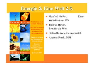     Manfred Helfert, 
     
Eine-
     Welt-Zentrum HD
    Thomas Hirsch, 
       
     Brot für die Welt
    Stefan Rostock, Germanwatch
    Andreas Frank, MPS
 