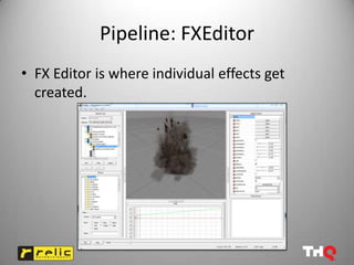 Pipeline: FXEditor
• FX Editor is where individual effects get
  created.
 