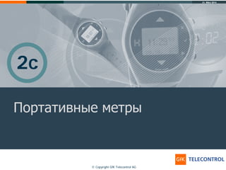 31. März 2014
© Copyright GfK Telecontrol AG
Портативные метры
2c
 