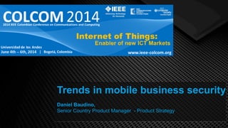 Trends in mobile business security
Daniel Baudino,
Senior Country Product Manager - Product Strategy
 