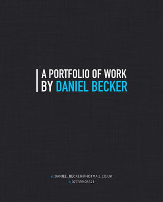 e: daniel_becker@hotmail.co.uk
t: 077399 05321
a portfolio of work
by Daniel Becker
 