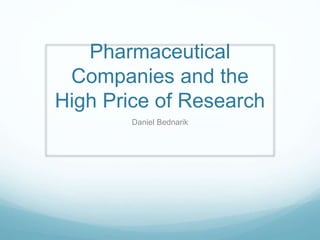 Pharmaceutical
Companies and the
High Price of Research
Daniel Bednarik
 