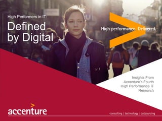 High Performers in IT:

Defined
by Digital

Insights From
Accenture’s Fourth
High Performance IT
Research

© 2013 Accenture. All rights reserved.

Accenture High Performance IT Research.

 
