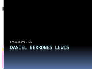 Daniel Berrones Lewis  EXCEL ELEMENTOS 