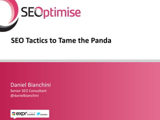 SEO Tactics to Tame the Panda Daniel Bianchini Senior SEO Consultant @danielbianchini 