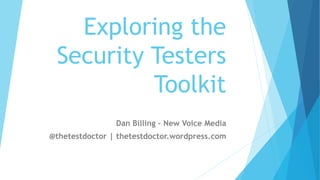 Exploring the
Security Testers
Toolkit
Dan Billing – New Voice Media
@thetestdoctor | thetestdoctor.wordpress.com
 