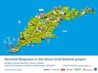 Smart Grid Gotland
Demand-Response in the Smart Grid Gotland project
IEA DSM: Demand Flexibility – Dream or Reality
PowerTech Conference, Eindhoven, Netherlands, 2015-06-29 Daniel A. Brodén, danbro@kth.se
 