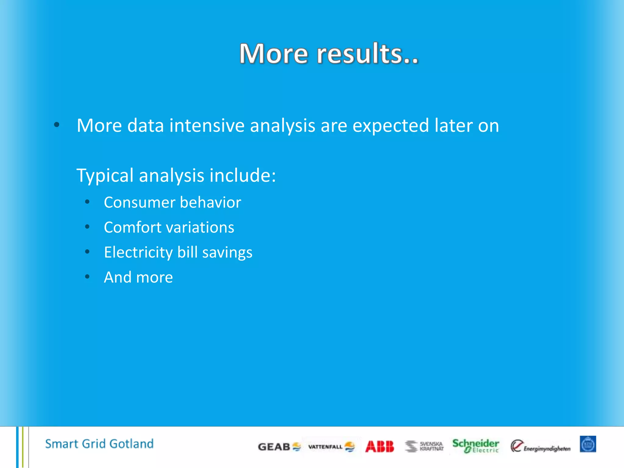 • More data intensive analysis are expected later on
Typical analysis include:
• Consumer behavior
• Comfort variations
• Electricity bill savings
• And more
 
