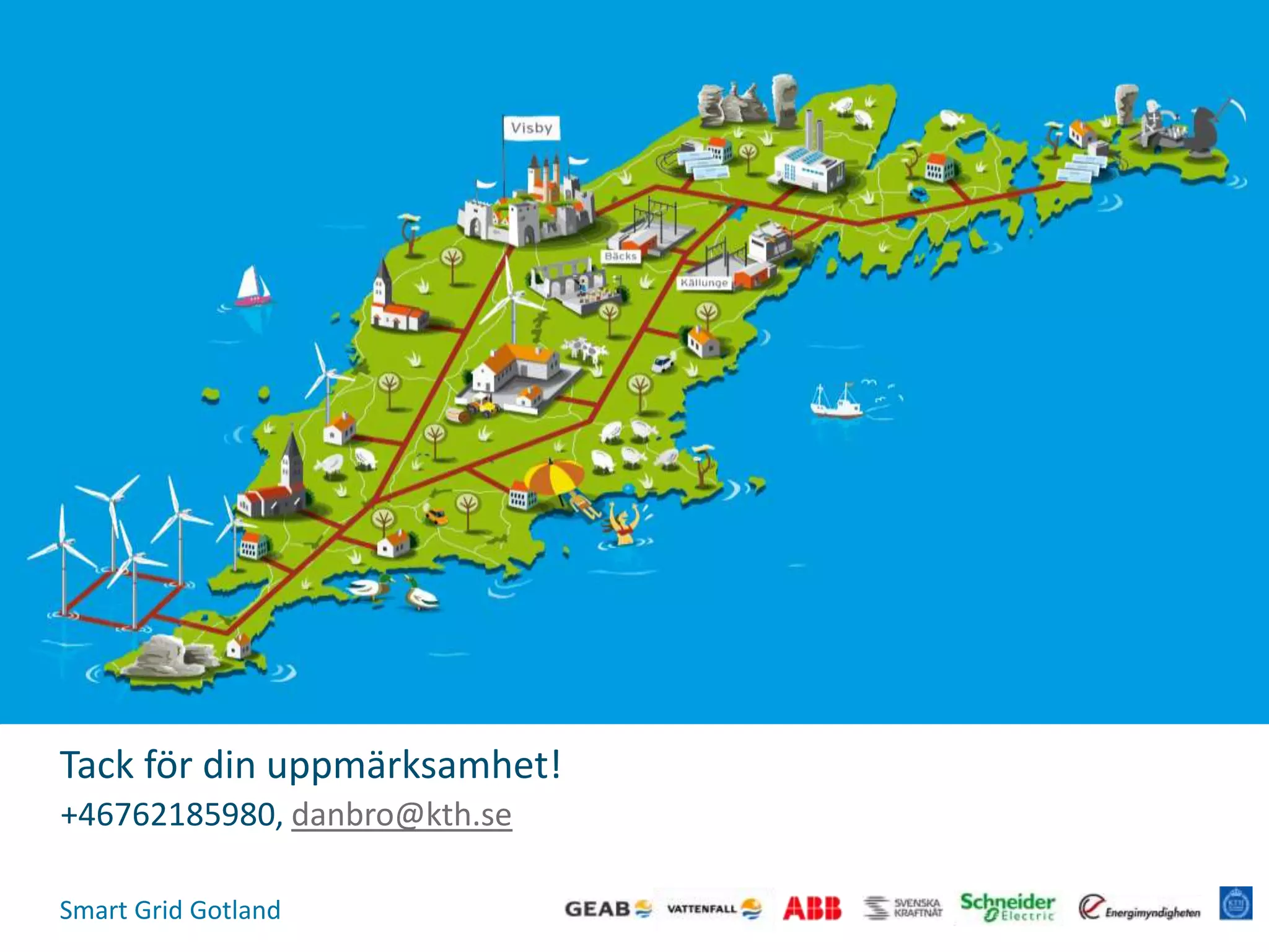 Smart Grid Gotland
Tack för din uppmärksamhet!
+46762185980, danbro@kth.se
 