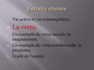 Extraits choisisVie active et vie contemplative;La vertu;Un exemple de vertu morale, la magnanimité;Un exemple de vertu intellectuelle, la prudence;Traité de l’amitié.