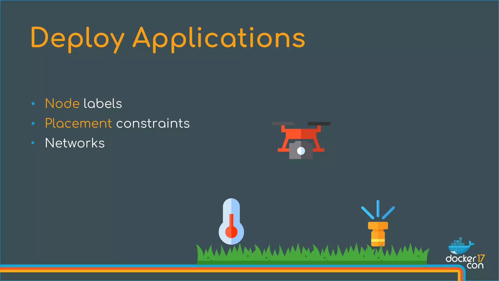 • Node labels
• Placement constraints
• Networks
Deploy Applications
 